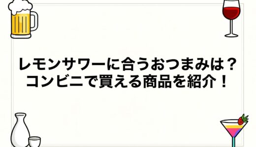 レモンサワーに合うおつまみは？コンビニで買える商品を紹介！